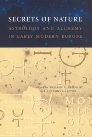 Secrets of Nature ? Astrology and Alchemy in Early  Modern Europe: Astrology and Alchemy in Early Modern Europe