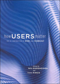 How Users Matter ? The Co?Construction of Users and Technology: The Co-Construction of Users and Technology