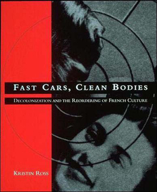 Fast Cars, Clean Bodies ? Decolonization & the Reordering of French Culture: Decolonization and the Reordering of French Culture