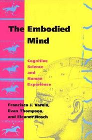 Embodied Mind: Cognitive Science and Human Experience