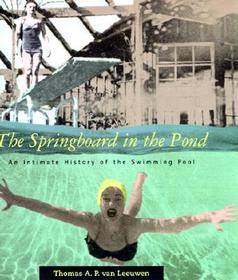 The Springboard in the Pond ? An Intimate History of the Swimming Pool: An Intimate History of the Swimming Pool