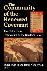 Community of the Renewed Covenant, The – The Notre Dame Symposium on the Dead Sea Scrolls: The Notre Dame Symposium on the Dead Sea Scrolls