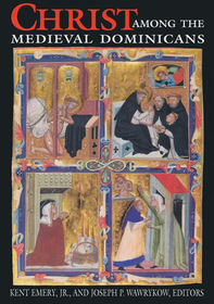 Christ Among the Medieval Dominicans ? Representations of Christ in the Texts and Images of the Order of Preachers: Representations of Christ in the Texts and Images of the Order of Preachers Christ Among the Medieval Dominicans ? Representations of Christ in the Texts and Images of the Order of Preachers: Representations of Christ in the Texts and Images of the Order of Preachers