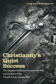 Christianity's Quiet Success: The Eusebius Gallicanus Sermon Collection and the Power of the Church in Late Antique Gaul