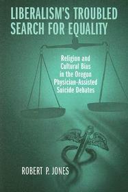 Liberalism's Troubled Search for Equality: Religion and Cultural Bias in the Oregon Physician-Assisted Suicide Debates