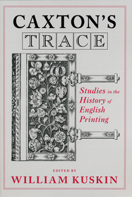 Caxton's Trace: Studies in the History of English Printing Caxton's Trace: Studies in the History of English Printing