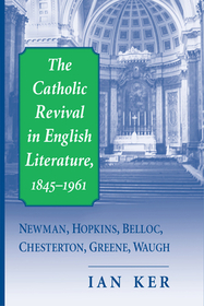 The Catholic Revival in English Literature, 1845 – Newman, Hopkins, Belloc, Chesterton, Greene, Waugh: Newman, Hopkins, Belloc, Chesterton, Greene, Waugh