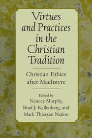 Virtues and Practices in the Christian Tradition – Christian Ethics after MacIntyre: Christian Ethics After MacIntyre