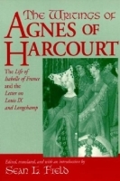 The Writings of Agnes of Harcourt: The Life of Isabelle of France and the Letter on Louis IX and Longchamp