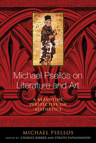 Michael Psellos on Literature and Art – A Byzantine Perspective on Aesthetics: A Byzantine Perspective on Aesthetics