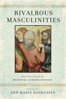 Rivalrous Masculinities ? New Directions in Medieval Gender Studies: New Directions in Medieval Gender Studies Rivalrous Masculinities ? New Directions in Medieval Gender Studies: New Directions in Medieval Gender Studies