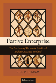 Festive Enterprise: The Business of Drama in Medieval and Renaissance England