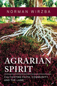 Agrarian Spirit: Cultivating Faith, Community, and the Land Agrarian Spirit: Cultivating Faith, Community, and the Land