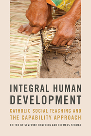 Integral Human Development – Catholic Social Teaching and the Capability Approach: Catholic Social Teaching and the Capability Approach