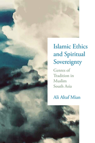 Islamic Ethics and Spiritual Sovereignty: Genres of Tradition in Muslim South Asia