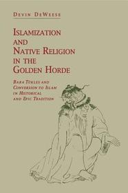 Islamization and Native Religion in the Golden H – Baba Tükles and Conversion to Islam in Historical and Epic Tradition