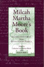 Milcah Martha Moore`s Book – A Commonplace Book from Revolutionary America