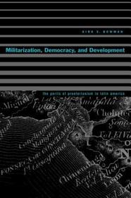 Militarization, Democracy, and Development – The Perils of Praetorianism in Latin America: The Perils of Praetorianism in Latin America