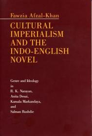 Cultural Imperialism and the Indo–English Novel – Genre and Ideology in R. K. Narayan, Anita Desai, Kamala Markandaya, and Salman Rushdie