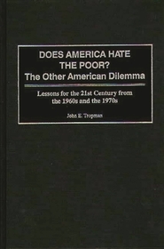 Does America Hate the Poor?: The Other American Dilemma, Lessons for the 21st Century from the 1960s and the 1970s Does America Hate the Poor?: The Other American Dilemma, Lessons for the 21st Century from the 1960s and the 1970s