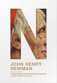 John Henry Newman – A Very Brief History: A Very Brief History