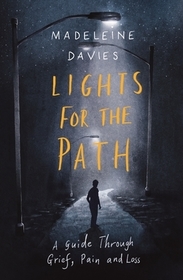 Lights For The Path – A Guide Through Grief, Pain and Loss: A Guide Through Grief, Pain and Loss