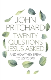 Twenty Questions Jesus Asked – And How They Speak To Us Today: And How They Speak to Us Today