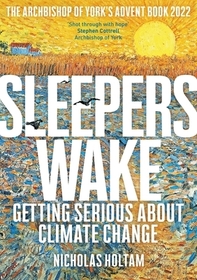 Sleepers Wake – Getting Serious About Climate Change: The Archbishop of York`s Advent Book: Getting Serious About Climate Change: The Archbishop of York's Advent Book 2022