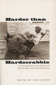Harder than Hardscrabble – Oral Recollections of the Farming Life from the Edge of the Texas Hill Country: Oral Recollections of the Farming Life from the Edge of the Texas Hill Country