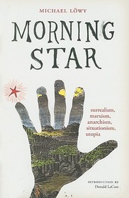Morning Star: surrealism, marxism, anarchism, situationism, utopia