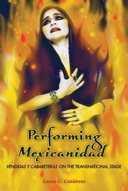 Performing Mexicanidad – Vendidas y Cabareteras on the Transnational Stage: Vendidas Y Cabareteras on the Transnational Stage