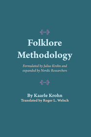 Folklore Methodology – Formulated by Julius Krohn and Expanded by Nordic Researchers: Formulated by Julius Krohn and Expanded by Nordic Researchers