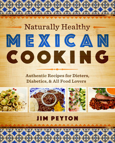 Naturally Healthy Mexican Cooking: Authentic Recipes for Dieters, Diabetics, and All Food Lovers Naturally Healthy Mexican Cooking: Authentic Recipes for Dieters, Diabetics, and All Food Lovers