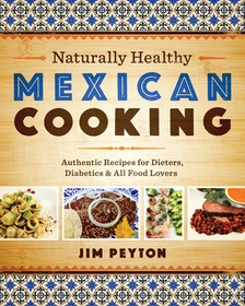 Naturally Healthy Mexican Cooking: Authentic Recipes for Dieters, Diabetics, and All Food Lovers Naturally Healthy Mexican Cooking: Authentic Recipes for Dieters, Diabetics, and All Food Lovers