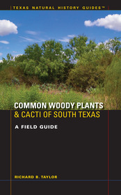 Common Woody Plants and Cacti of South Texas ? A Field Guide: A Field Guide