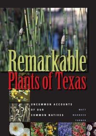 Remarkable Plants of Texas ? Uncommon Accounts of Our Common Natives: Uncommon Accounts of Our Common Natives