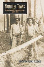 Nameless Towns – Texas Sawmill Communities, 1880–1942: Texas Sawmill Communities, 1880-1942