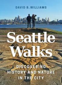 Seattle Walks: Discovering History and Nature in the City