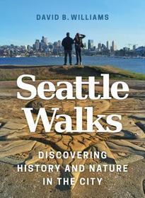Seattle Walks ? Discovering History and Nature in the City: Discovering History and Nature in the City Seattle Walks ? Discovering History and Nature in the City: Discovering History and Nature in the City