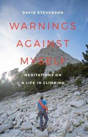 Warnings against Myself: Meditations on a Life in Climbing Warnings against Myself: Meditations on a Life in Climbing
