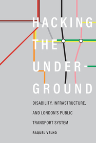 Hacking the Underground: Disability, Infrastructure, and London's Public Transport System Hacking the Underground: Disability, Infrastructure, and London's Public Transport System