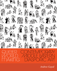 Queer World Making ? Contemporary Middle Eastern Diasporic Art: Contemporary Middle Eastern Diasporic Art