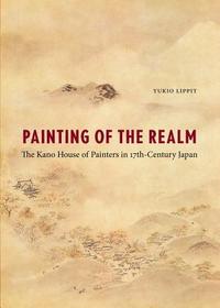 Painting of the Realm ? The Kano House of Painters in Seventeenth?Century Japan: The Kano House of Painters in Seventeenth-Century Japan Painting of the Realm ? The Kano House of Painters in Seventeenth?Century Japan: The Kano House of Painters in Seventeenth-Century Japan