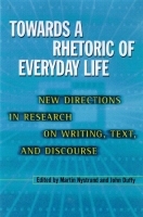 Towards a Rhetoric of Everyday Life ? New Directions in Research on Writing, Text and Discourse: New Directions in Research on Writing, Text and Discourse Towards a Rhetoric of Everyday Life ? New Directions in Research on Writing, Text and Discourse: New Directions in Research on Writing, Text and Discourse