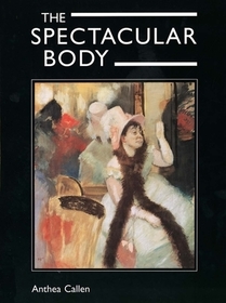 The Spectacular Body - Science, Method & Meaning in the Work of Degas: Science, Method and Meaning in the Work of Degas