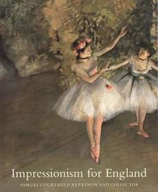 Impressionism for England - Samuel Courtauld as Patron & Collector: Samuel Courtauld as Patron and Collector