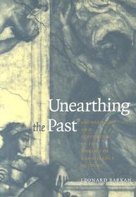 Unearthing the Past - Archaelogy & Aesthetics in the Making of Renaissance Culture: Archaeology and Aesthetics in the Making of Renaissance Culture