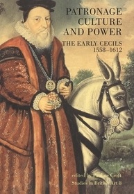 Patronage, Culture & Power - The Early Cecils, 1558-1612 - Studies in Britiah Art 8: The Early Cecils