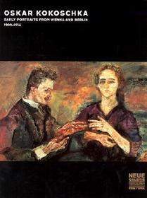 Oskar Kokoschka - Early Portraits from Vienna & Berlin 1909-1914: Early Portraits, 1909-1914