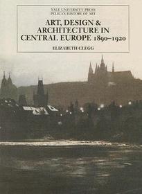 Art, Design and Architecture in Central Europe 1890?1920